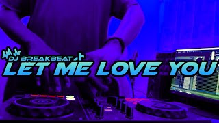 DJ LET ME LOVE YOU BREAKBEAT FULL BASS TERBARU