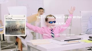 Two Friends feat. Kevin Writer - Just A Kid (MIKEY C Remix) [Music video edit by Alex Caspian]