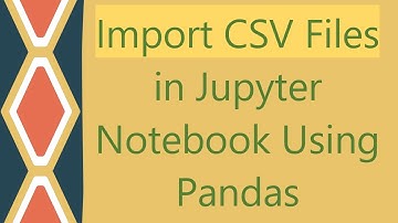 Import CSV Files in Jupyter Notebook Using Pandas