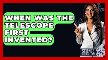 When Was The Telescope First Invented? - Science Through Time