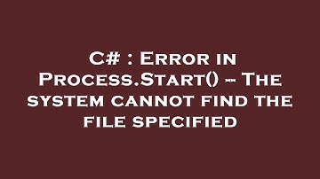 C# : Error in Process.Start() -- The system cannot find the file specified