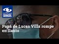 Papá de Lucas Villa rompe en llanto al revivir instante del último suspiro de su hijo