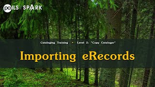 SPARK Cataloging Training- Level 2- Copy Cataloger- Chapter 9 Importing eRecords