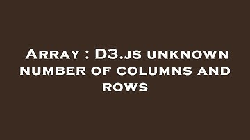 Array : D3.js unknown number of columns and rows