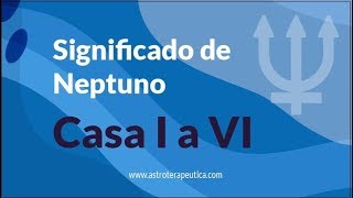 Significado de Neptuno en Casa I a VI - Astrología Evolutiva - Pablo Flores Laymuns