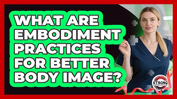 What Are Embodiment Practices For Better Body Image? - Strong Survivors Network