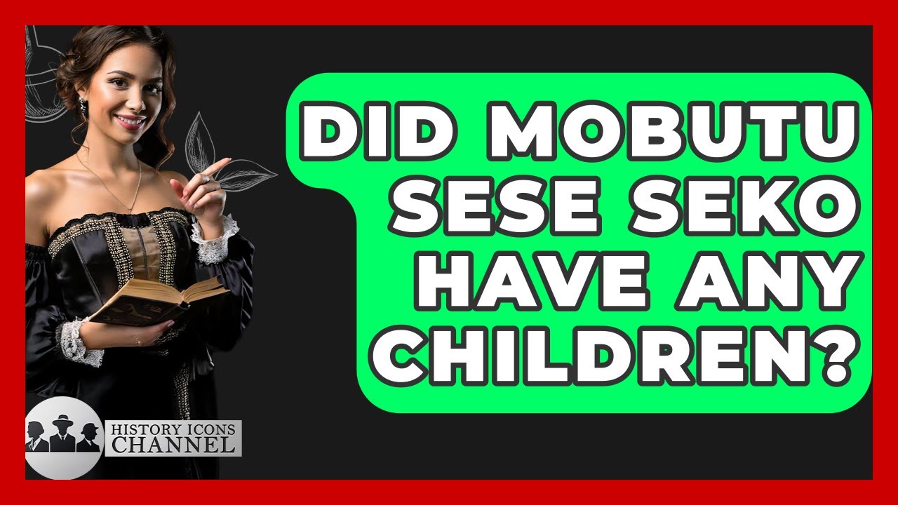 Did Mobutu Sese Seko Have Any Children? - History Icons Channel