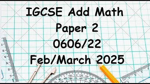 IGCSE Additional Mathematics Paper 2  0606/22 Feb/March 2025