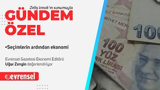 Seçimlerin Ardından Ekonomi Uğur Zengin Değerlendiriyor Gündem Özel