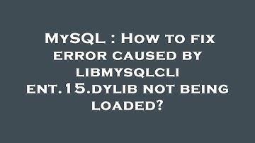 MySQL : How to fix error caused by libmysqlclient.15.dylib not being loaded?