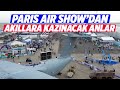 PARİS HAVACILIK FUARI'NDAN AKILDA KALACAK ANLAR VE BİLGİLER | Kaptan Baha