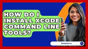 How Do I Install Xcode Command Line Tools? - Be App Savvy