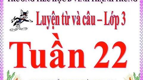 Lớp 3 - Luyện Từ Và Câu Tuần 22 - Thùy Trang