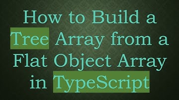 How to Build a Tree Array from a Flat Object Array in TypeScript