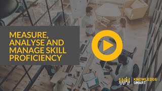 Details Measure Analyse and Manage Skill Proficiency with KnowledgeSmart Guide
