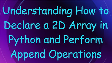 Understanding How to Declare a 2D Array in Python and Perform Append Operations