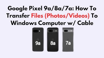 Google Pixel 9a/8a/7a: How To Transfer Files (Photos/Videos) To Windows Computer w/ Cable