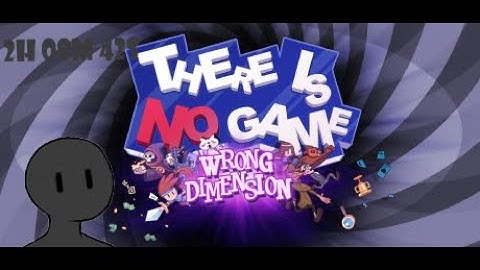 There Is No Game: Wrong Dimension : Any% speedrun 2:08:45.08