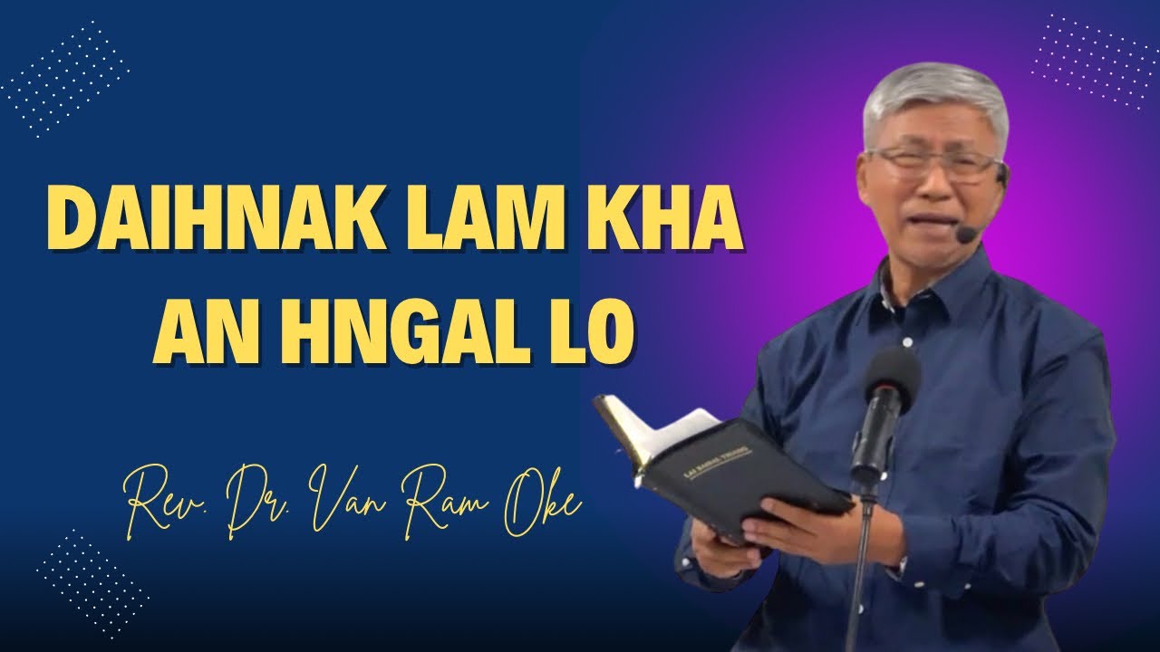 Rev.Dr.Van Ram Oke || DAIHNAK LAM KHA AN HNGAL LO ||