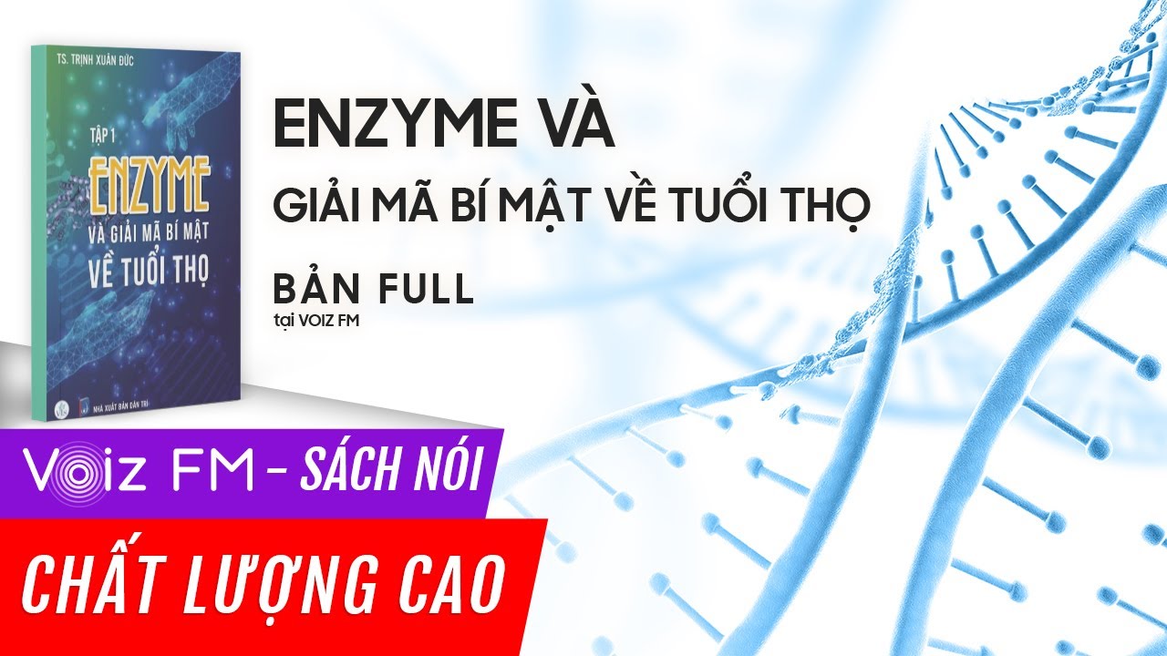 Outline Video Sách nói Enzyme Và Giải Mã Bí Mật Về Tuổi Thọ - Trịnh Xuân Đức | Voiz FM