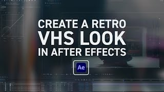 How to Create a Retro VHS Look in After Effects