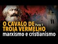O cavalo de Troia vermelho: marxismo e cristianismo (parte 1)