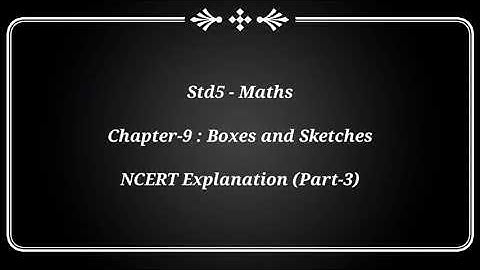 Std5 - Maths - Chapter 9 - Boxes and Sketches : NCERT Explanation (Part-3)