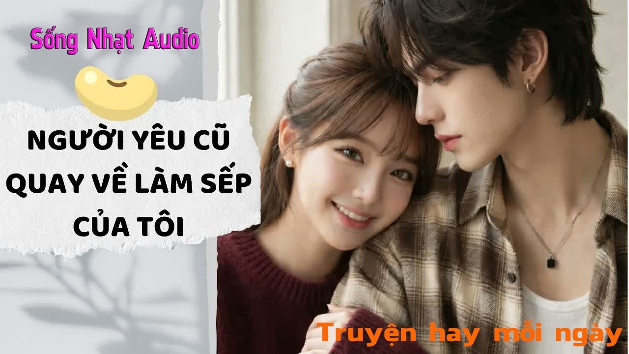 Truyện Audio｜Người Yêu Cũ Quay Về Làm Sếp Của Tôi - Sống Nhạt Audio