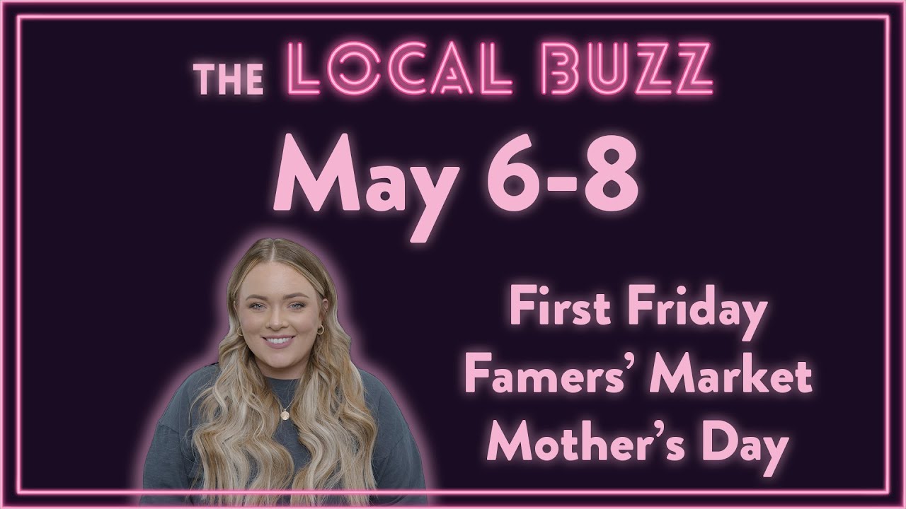 First Friday, Farmers' Market and Mother's Day - The Local Buzz