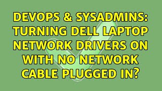 DevOps & SysAdmins: Turning Dell laptop network drivers on with no network cable plugged in?