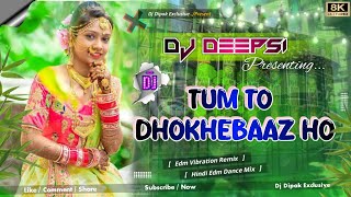 Tum To Dhokhebaaz Ho || Hindi Dj Song || Edm Tapori Mix || Dj Deepsi @djdipakremixjoypur9090
