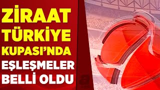 Ziraat Türkiye Kupası Son 16 Turu... Türkiye Kupasında Eşleşmeler Belli Oldu A Haber