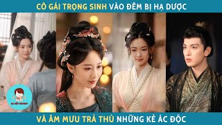 Cô gái trọng sinh vào đêm bị hạ dược và âm mưu trả thù những kẻ ác độc