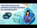 The Spectacular Opportunities in  Uncertainty