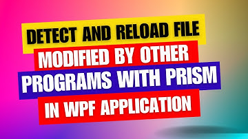 Detect and Reload File Changes in WPF with Prism