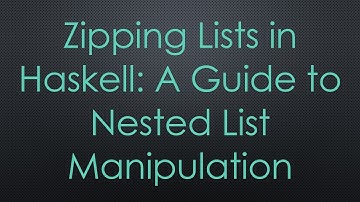 Zipping Lists in Haskell: A Guide to Nested List Manipulation