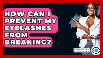 How Can I Prevent My Eyelashes From Breaking? - Optometry Knowledge Base