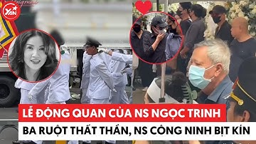 Toàn cảnh lễ động quan cố NSƯT Ngọc Trinh: ba ruột thất thần, NS Công Ninh bịt kín mặt #ngoctrinh