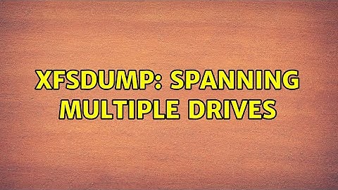 xfsdump: Spanning multiple drives (3 Solutions!!)