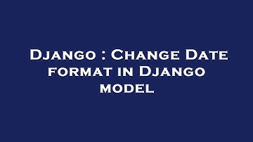 Django : Change Date format in Django model