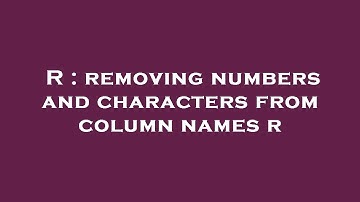 R : removing numbers and characters from column names r