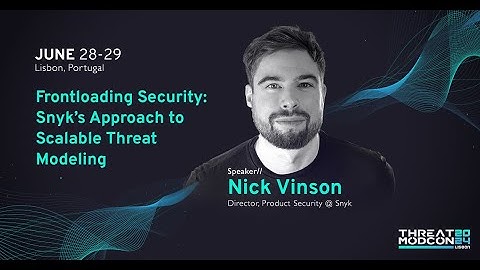 Scalable threat modeling: an example at Snyk |  ThreatModCon 2024 Lisbon