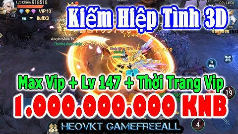 GameFreeAll 489 : Kiếm Hiệp Tình 3D (Android,PC) | 1.000.000.000 KNB + Max Vip + Lever + VP [HeoVKT]