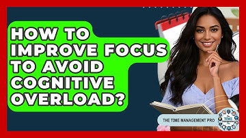 How To Improve Focus To Avoid Cognitive Overload? - The Time Management Pro