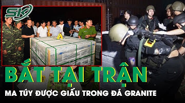 Bắt Tại Trận Nhiều Cân Ma Túy Giấu Trong Đá Granite Xuất Khẩu Của Cựu Cảnh Sát Hàn Quốc | SKĐS