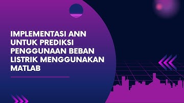 Implementasi ANN untuk Prediksi Penggunaan Beban Listrik Menggunakan Matlab