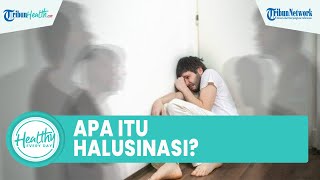 Sering Disebut sebagai Gejala dari Adanya Gangguan Mental, Begini Penjelasan soal Halusinasi