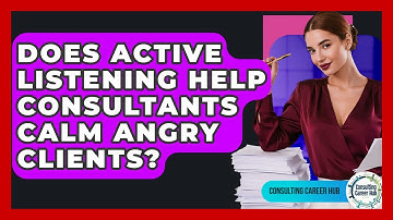 Does Active Listening Help Consultants Calm Angry Clients? - Consulting Career Hub