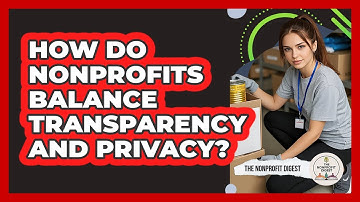 How Do Nonprofits Balance Transparency And Privacy?