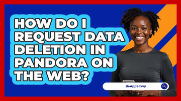 How do I request data deletion in Pandora on the web? - Be App Savvy